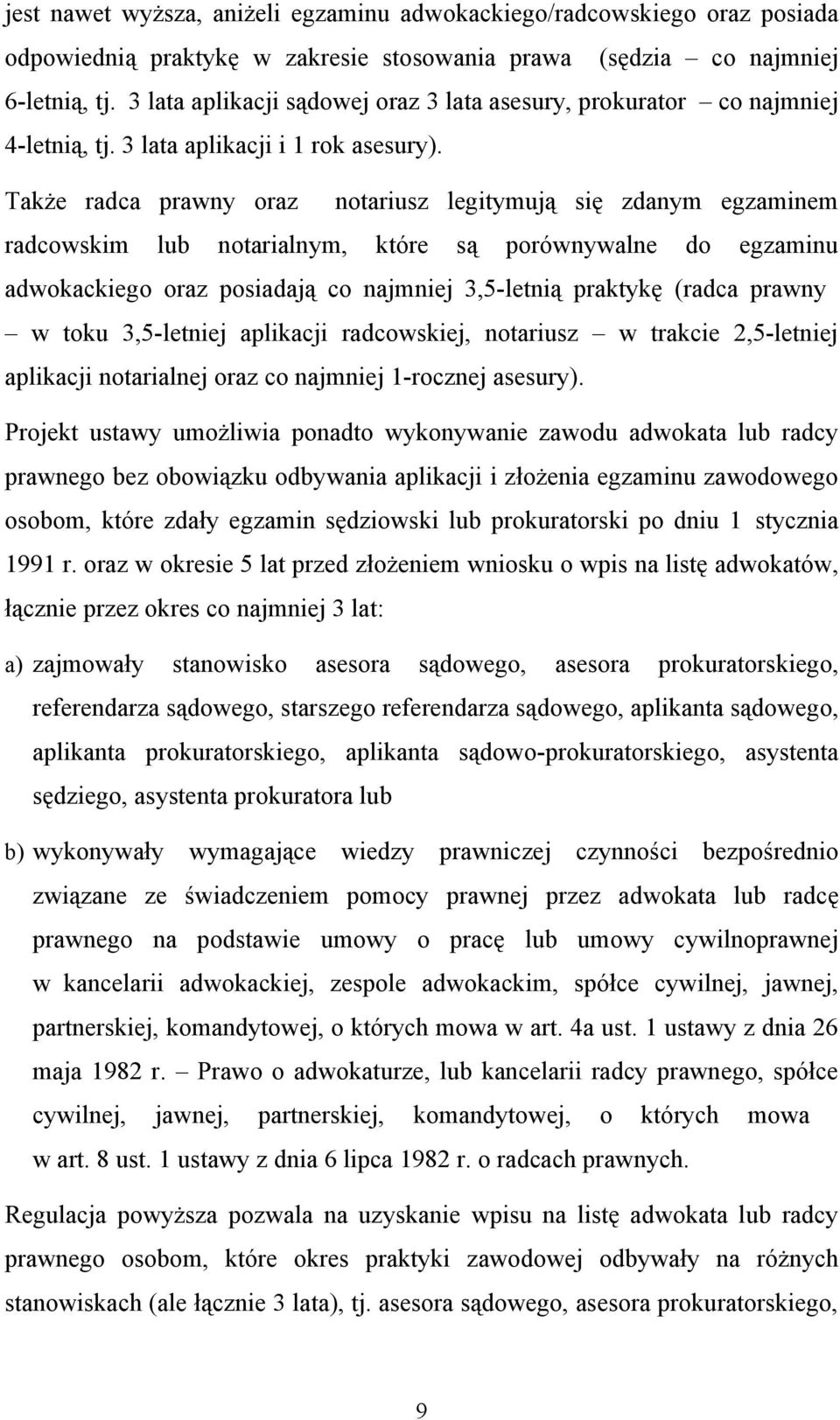 Także radca prawny oraz notariusz legitymują się zdanym egzaminem radcowskim lub notarialnym, które są porównywalne do egzaminu adwokackiego oraz posiadają co najmniej 3,5-letnią praktykę (radca