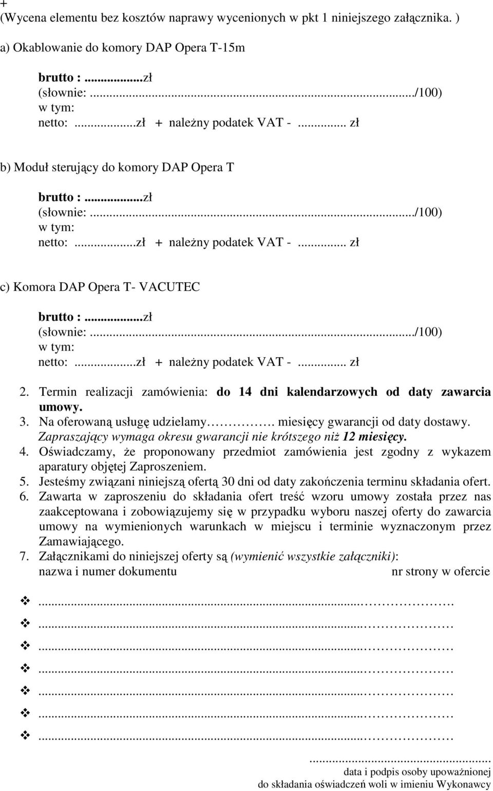 Zapraszający wymaga okresu gwarancji nie krótszego niŝ 12 miesięcy. 4. Oświadczamy, Ŝe proponowany przedmiot zamówienia jest zgodny z wykazem aparatury objętej Zaproszeniem. 5.