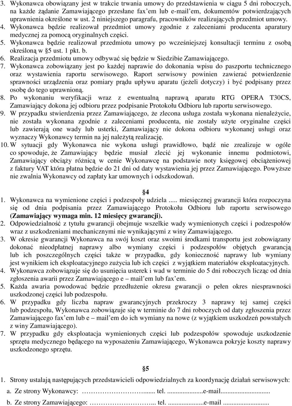 Wykonawca będzie realizował przedmiot umowy zgodnie z zaleceniami producenta aparatury medycznej za pomocą oryginalnych części. 5.