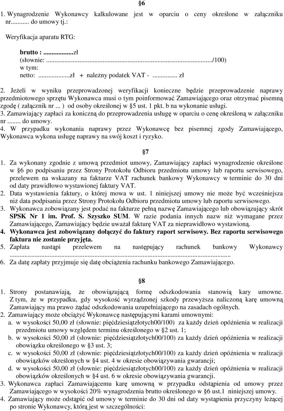 .. ) od osoby określonej w 5 ust. 1 pkt. b na wykonanie usługi. 3. Zamawiający zapłaci za koniczną do przeprowadzenia usługę w oparciu o cenę określoną w załączniku nr... do umowy. 4.