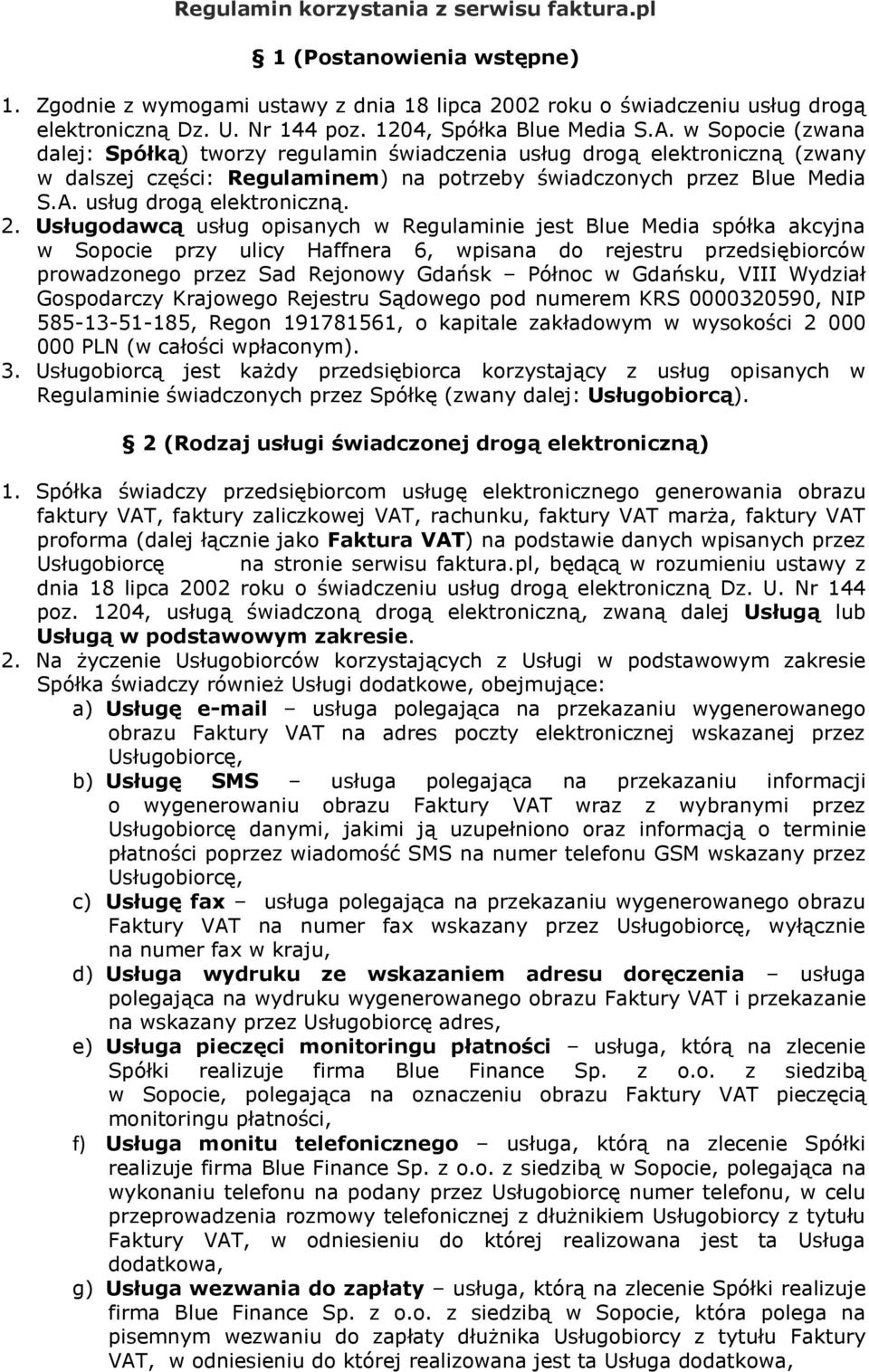 Usługodawcą usług opisanych w Regulaminie jest Blue Media spółka akcyjna w Sopocie przy ulicy Haffnera 6, wpisana do rejestru przedsiębiorców prowadzonego przez Sad Rejonowy Gdańsk Północ w Gdańsku,