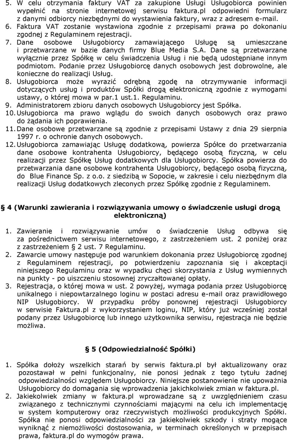 Faktura VAT zostanie wystawiona zgodnie z przepisami prawa po dokonaniu zgodnej z Regulaminem rejestracji. 7.
