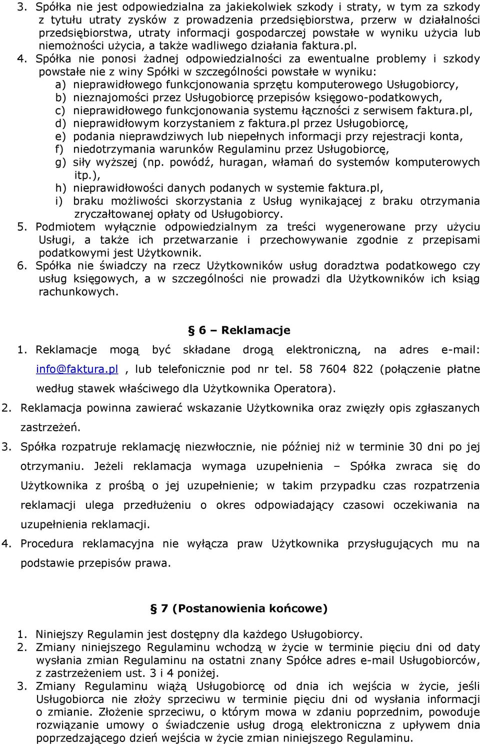 Spółka nie ponosi żadnej odpowiedzialności za ewentualne problemy i szkody powstałe nie z winy Spółki w szczególności powstałe w wyniku: a) nieprawidłowego funkcjonowania sprzętu komputerowego