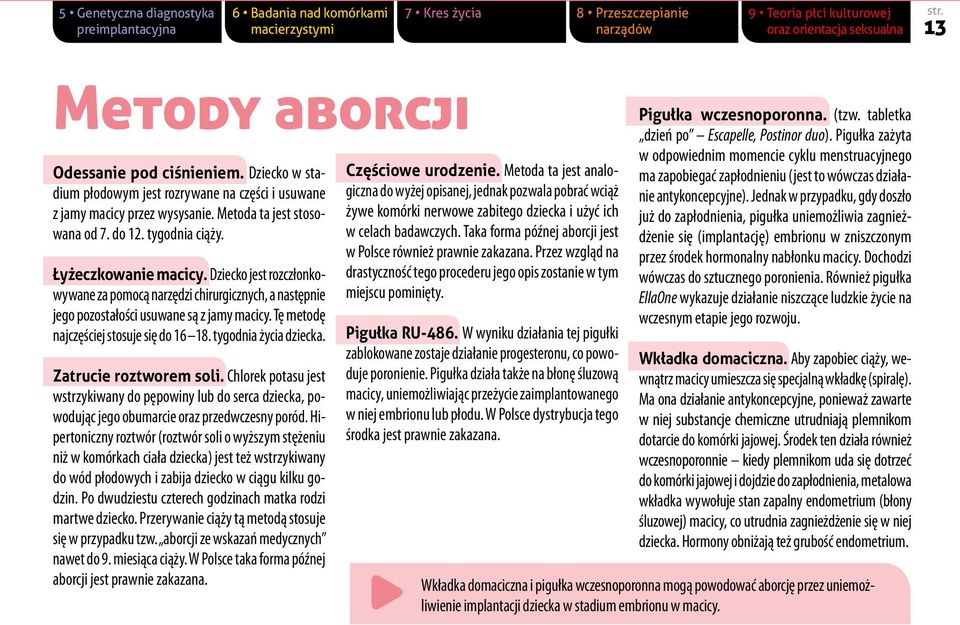 Dziecko jest rozczłonkowywane za pomocą narzędzi chirurgicznych, a następnie jego pozostałości usuwane są z jamy macicy. Tę metodę najczęściej stosuje się do 16 18. tygodnia życia dziecka.