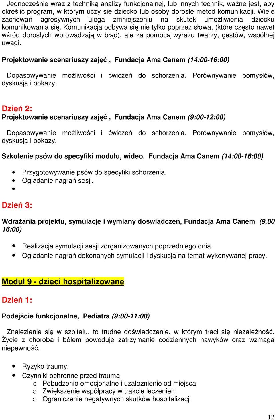 Komunikacja odbywa się nie tylko poprzez słowa, (które często nawet wśród dorosłych wprowadzają w błąd), ale za pomocą wyrazu twarzy, gestów, wspólnej uwagi.