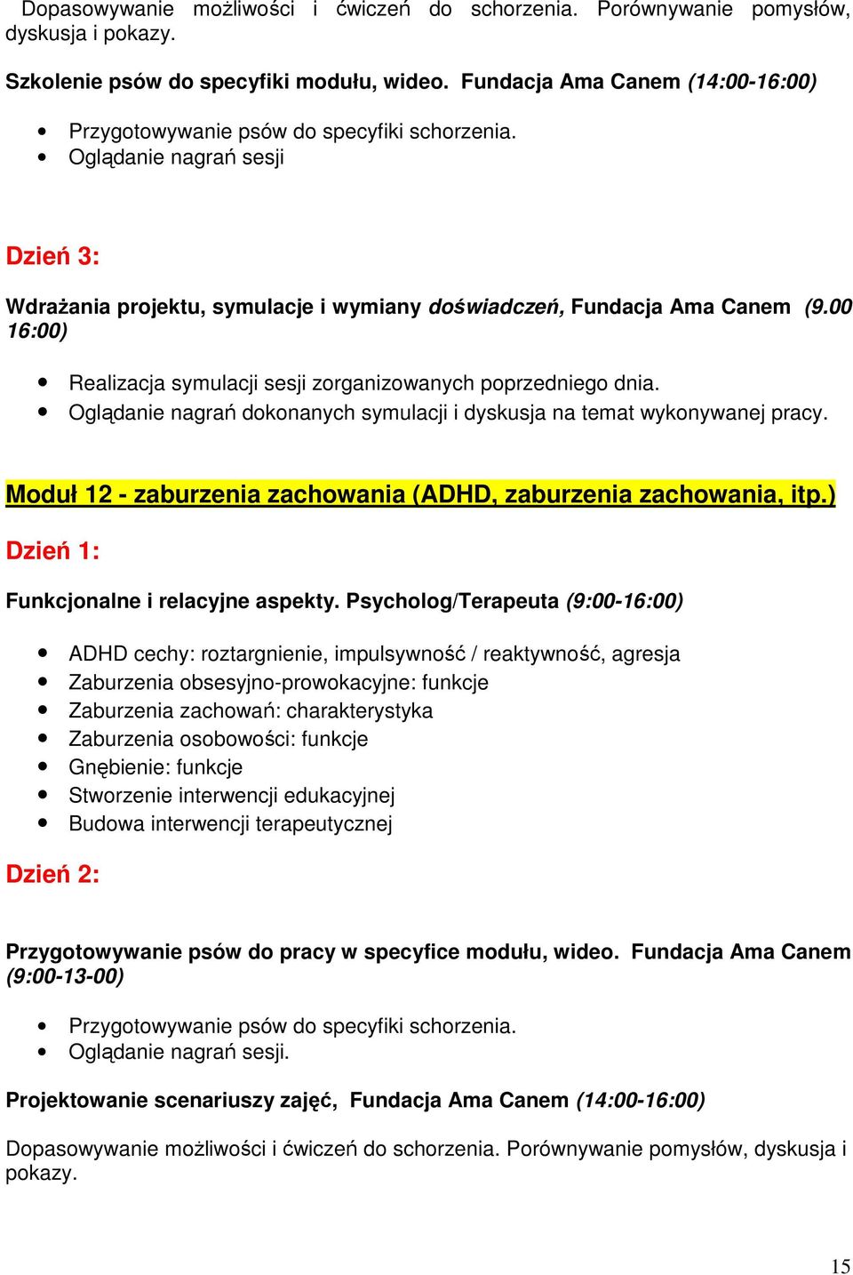 00 16:00) Realizacja symulacji sesji zorganizowanych poprzedniego dnia. Oglądanie nagrań dokonanych symulacji i dyskusja na temat wykonywanej pracy.
