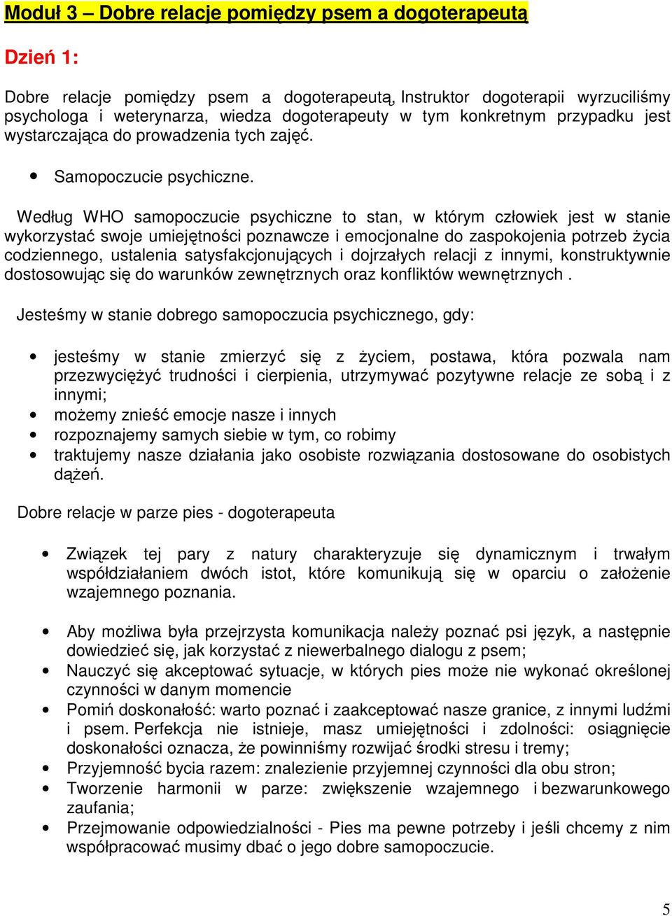 Według WHO samopoczucie psychiczne to stan, w którym człowiek jest w stanie wykorzystać swoje umiejętności poznawcze i emocjonalne do zaspokojenia potrzeb życia codziennego, ustalenia