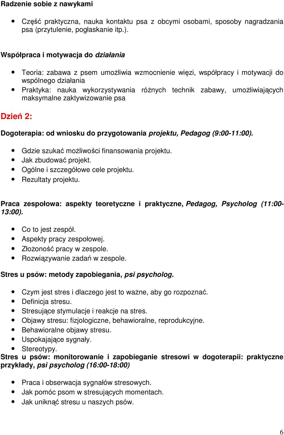umożliwiających maksymalne zaktywizowanie psa Dogoterapia: od wniosku do przygotowania projektu, Pedagog (9:00-11:00). Gdzie szukać możliwości finansowania projektu. Jak zbudować projekt.