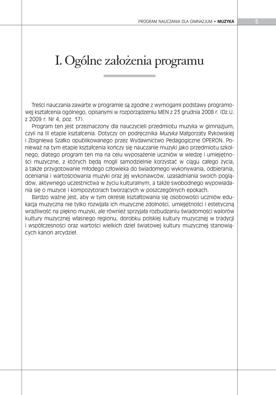 (Dz.U. z 2009 r. Nr 4, poz. 17). Pro gram ten jest prze zna czo ny dla na uczy cie li przed mio tu mu zy ka w gim na zjum, czy li na III eta pie kszta ce nia.