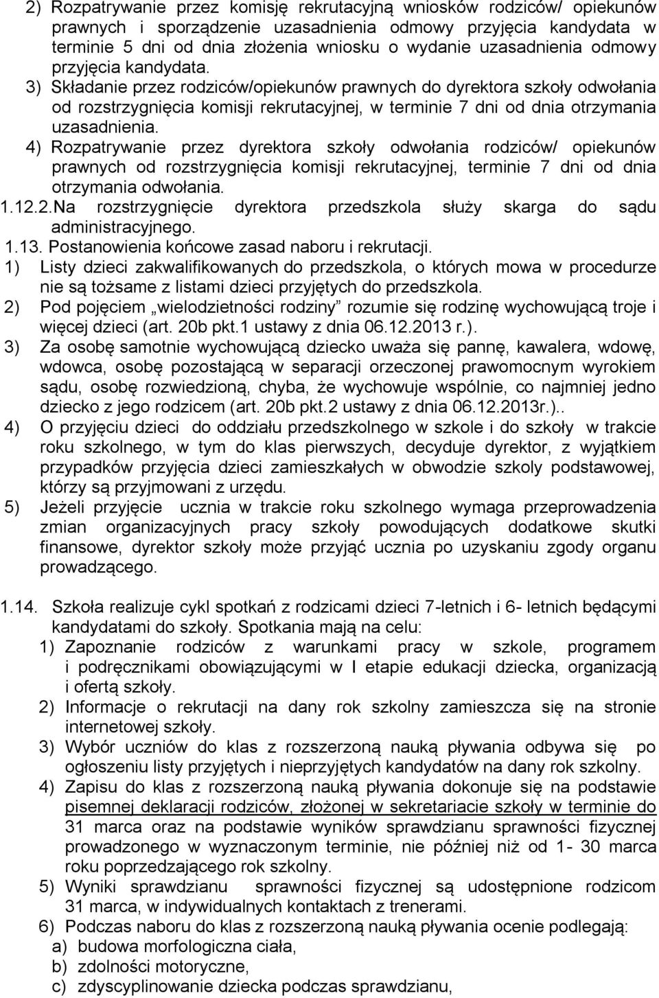 3) Składanie przez rodziców/opiekunów prawnych do dyrektora szkoły odwołania od rozstrzygnięcia komisji rekrutacyjnej, w terminie 7 dni od dnia otrzymania uzasadnienia.