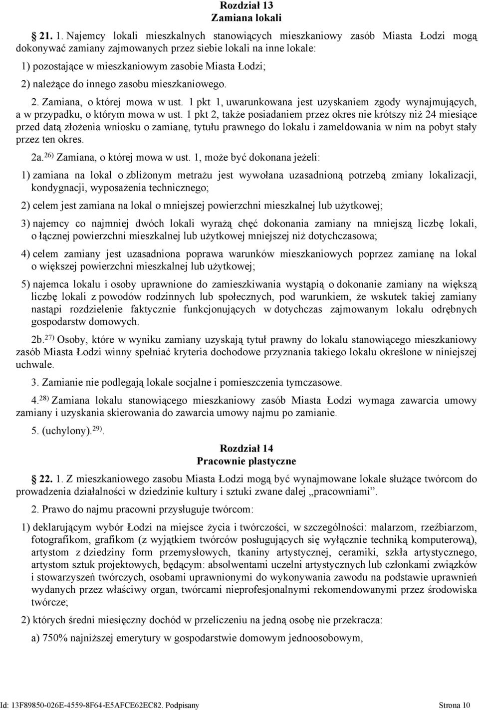 Najemcy lokali mieszkalnych stanowiących mieszkaniowy zasób Miasta Łodzi mogą dokonywać zamiany zajmowanych przez siebie lokali na inne lokale: 1) pozostające w mieszkaniowym zasobie Miasta Łodzi; 2)
