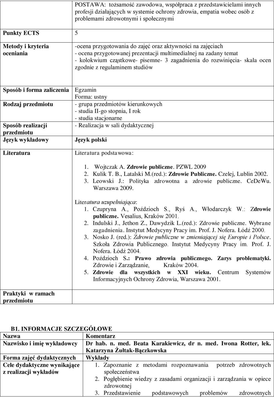 rozwinięcia- skala ocen zgodnie z regulaminem studiów Sposób i forma zaliczenia Egzamin Forma: ustny Rodzaj - grupa przedmiotów kierunkowych - studia II-go stopnia, I rok - studia stacjonarne Sposób