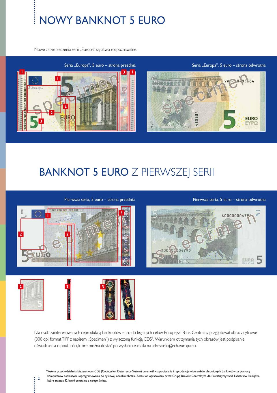 1 3 2 2 2 2 3 Dla osób zainteresowanych reprodukcją banknotów euro do legalnych celów Europejski Bank Centralny przygotował obrazy cyfrowe (300 dpi, format TIFF, z napisem Specimen ) z wyłączoną