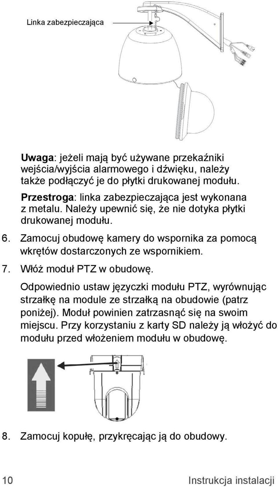 Zamocuj obudowę kamery do wspornika za pomocą wkrętów dostarczonych ze wspornikiem. 7. Włóż moduł PTZ w obudowę.