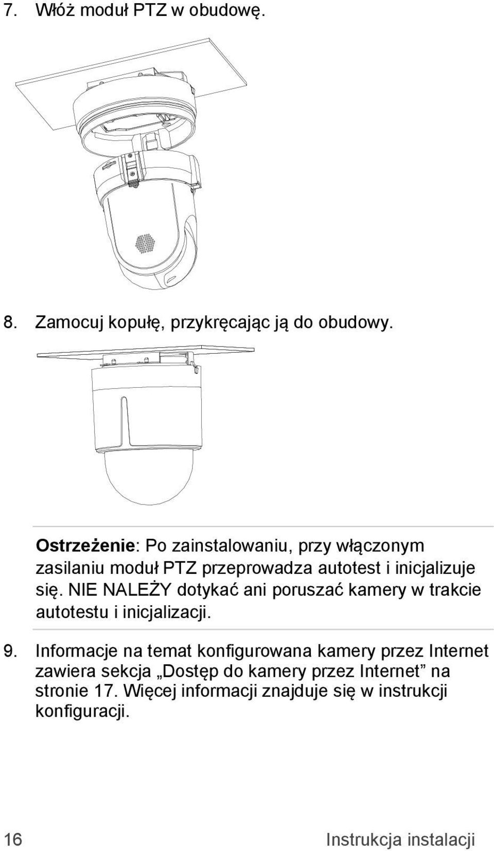 NIE NALEŻY dotykać ani poruszać kamery w trakcie autotestu i inicjalizacji. 9.