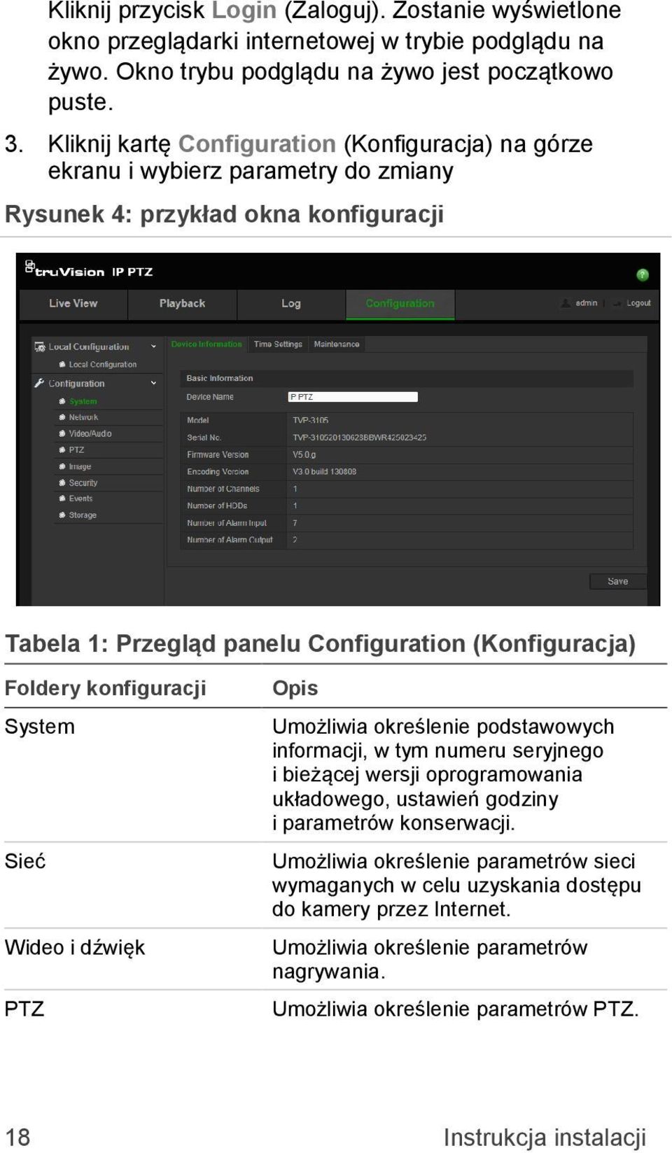 konfiguracji System Sieć Wideo i dźwięk PTZ Opis Umożliwia określenie podstawowych informacji, w tym numeru seryjnego i bieżącej wersji oprogramowania układowego, ustawień godziny i