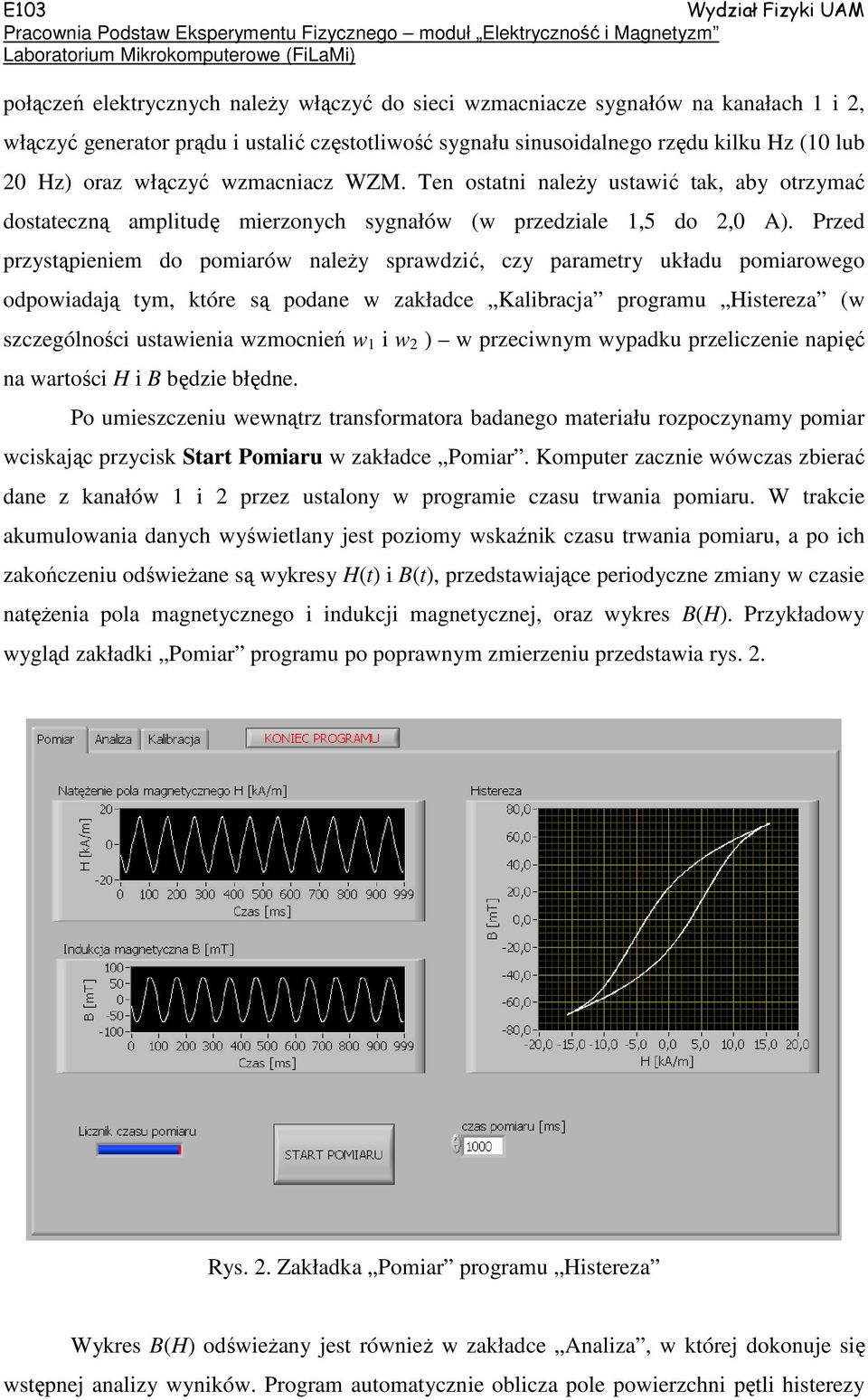 Przed przystąpieniem do pomiarów należy sprawdzić, czy parametry układu pomiarowego odpowiadają tym, które są podane w zakładce Kalibracja programu Histereza (w szczególności ustawienia wzmocnień w 1