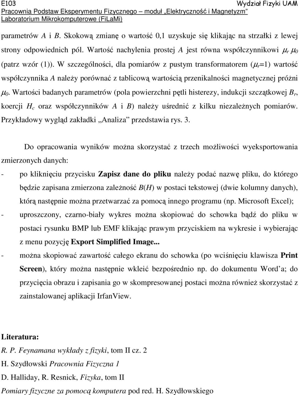 Wartości badanych parametrów (pola powierzchni pętli histerezy, indukcji szczątkowej B r, koercji H c oraz współczynników A i B) należy uśrednić z kilku niezależnych pomiarów.