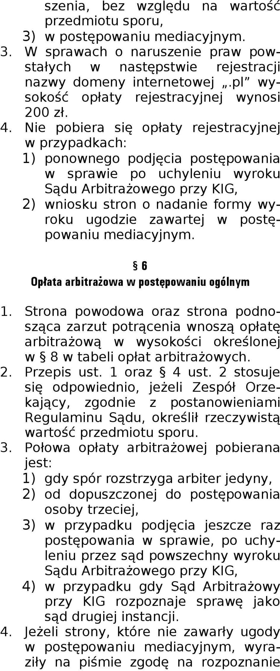 Nie pobiera się opłaty rejestracyjnej w przypadkach: 1) ponownego podjęcia postępowania w sprawie po uchyleniu wyroku Sądu Arbitrażowego przy KIG, 2) wniosku stron o nadanie formy wyroku ugodzie