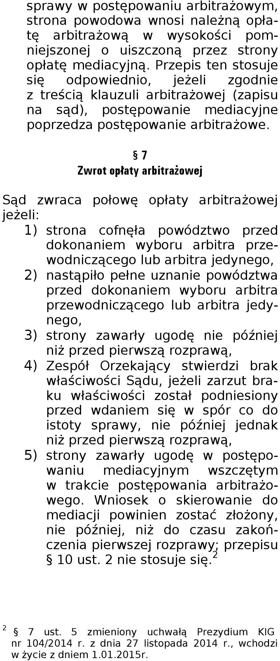 7 Zwrot opłaty arbitrażowej Sąd zwraca połowę opłaty arbitrażowej jeżeli: 1) strona cofnęła powództwo przed dokonaniem wyboru arbitra przewodniczącego lub arbitra jedynego, 2) nastąpiło pełne uznanie