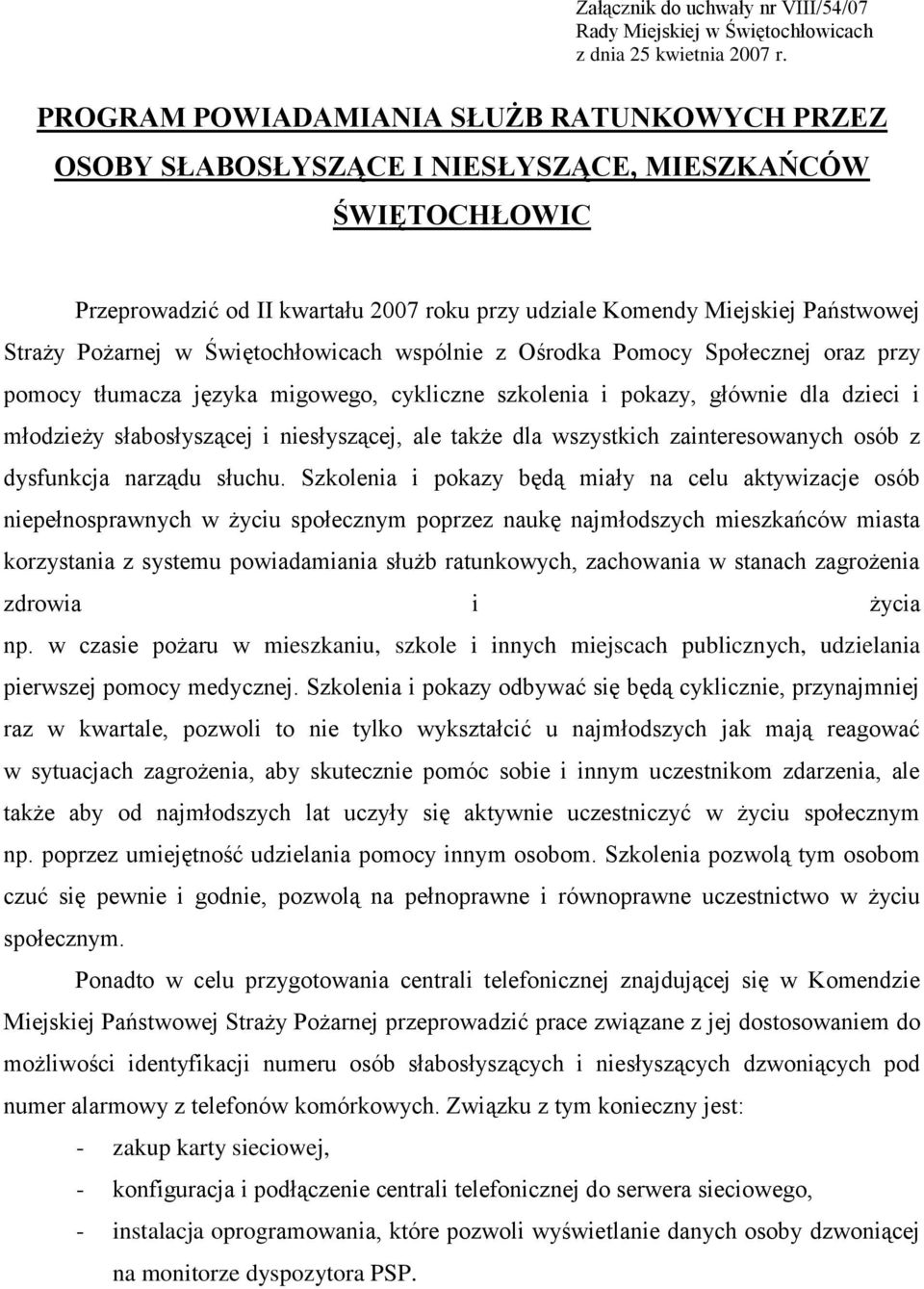 Pożarnej w Świętochłowicach wspólnie z Ośrodka Pomocy Społecznej oraz przy pomocy tłumacza języka migowego, cykliczne szkolenia i pokazy, głównie dla dzieci i młodzieży słabosłyszącej i niesłyszącej,