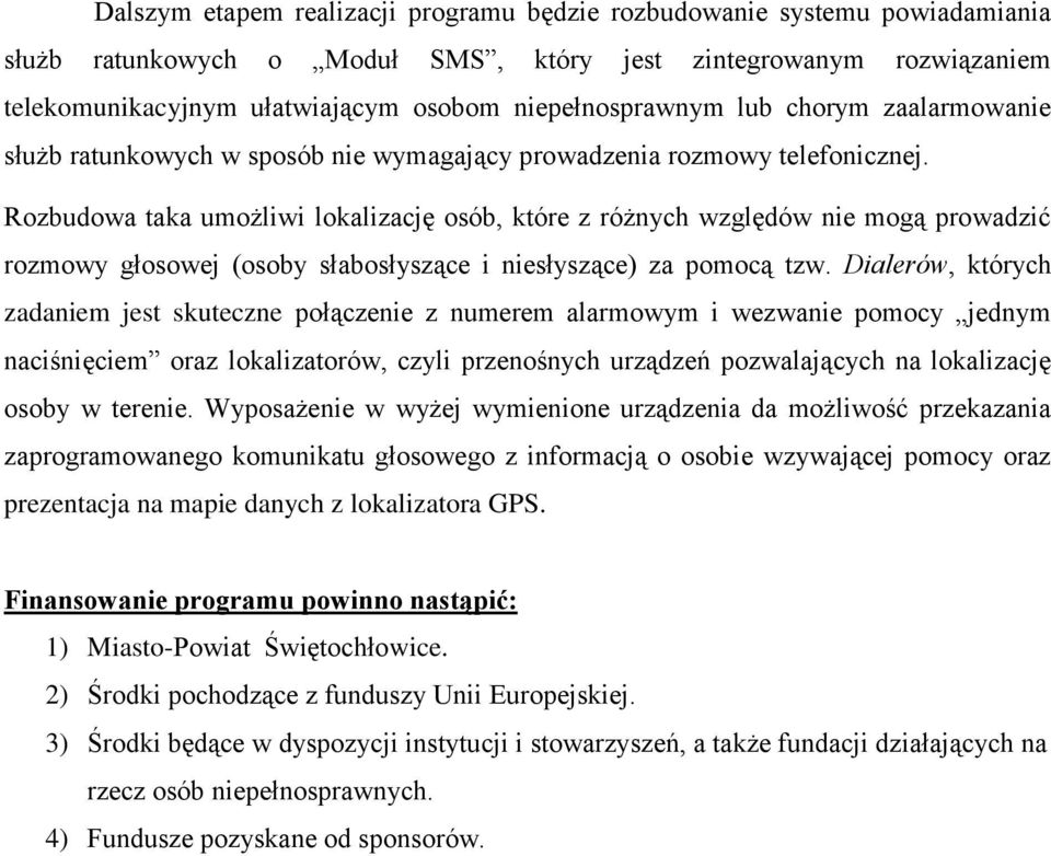 Rozbudowa taka umożliwi lokalizację osób, które z różnych względów nie mogą prowadzić rozmowy głosowej (osoby słabosłyszące i niesłyszące) za pomocą tzw.