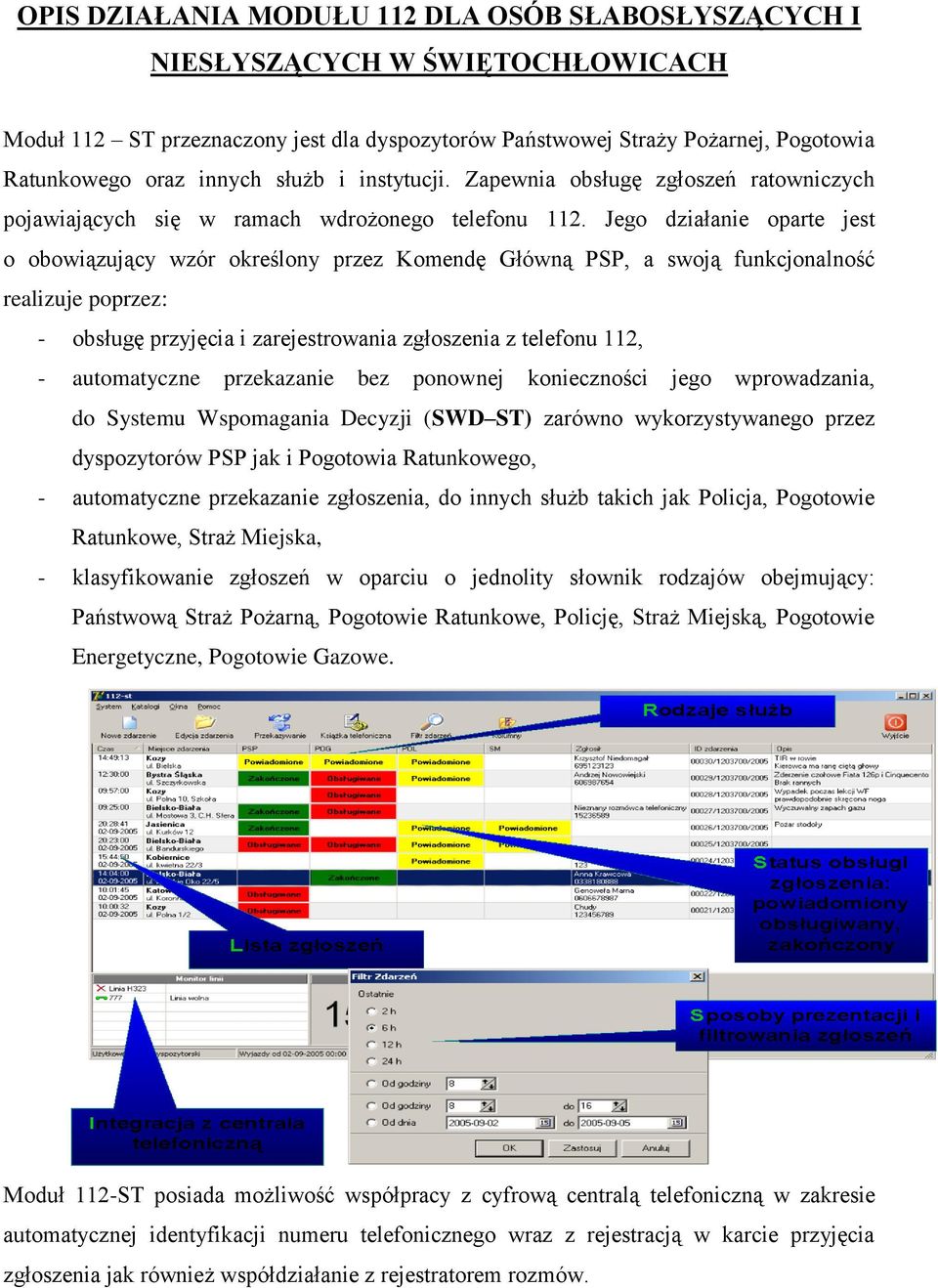 Jego działanie oparte jest o obowiązujący wzór określony przez Komendę Główną PSP, a swoją funkcjonalność realizuje poprzez: - obsługę przyjęcia i zarejestrowania zgłoszenia z telefonu 112, -