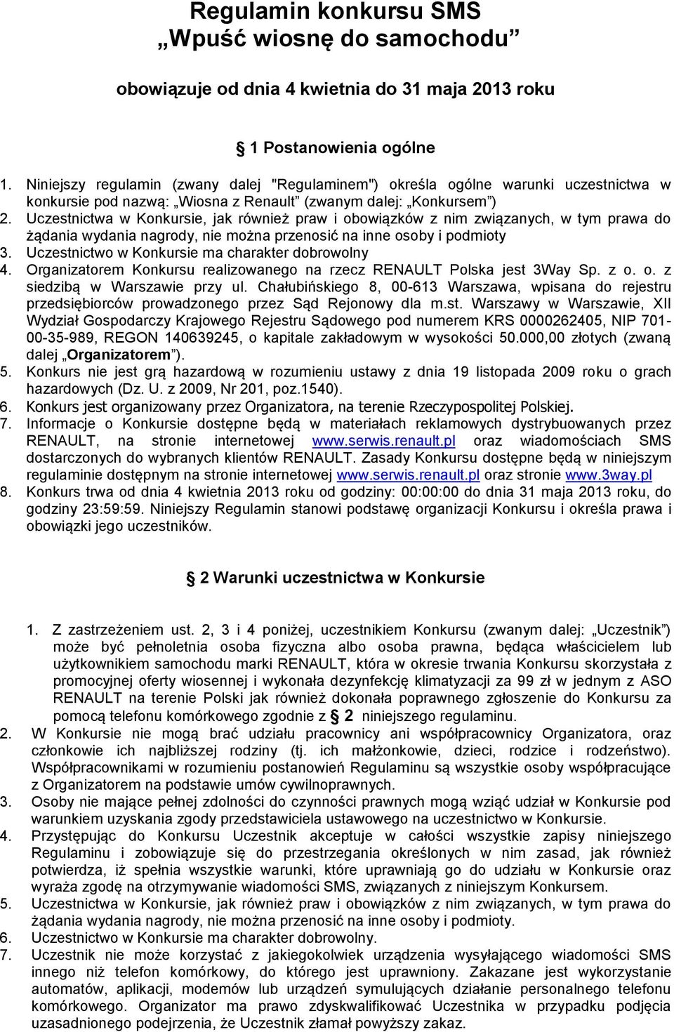 Uczestnictwa w Konkursie, jak również praw i obowiązków z nim związanych, w tym prawa do żądania wydania nagrody, nie można przenosić na inne osoby i podmioty 3.