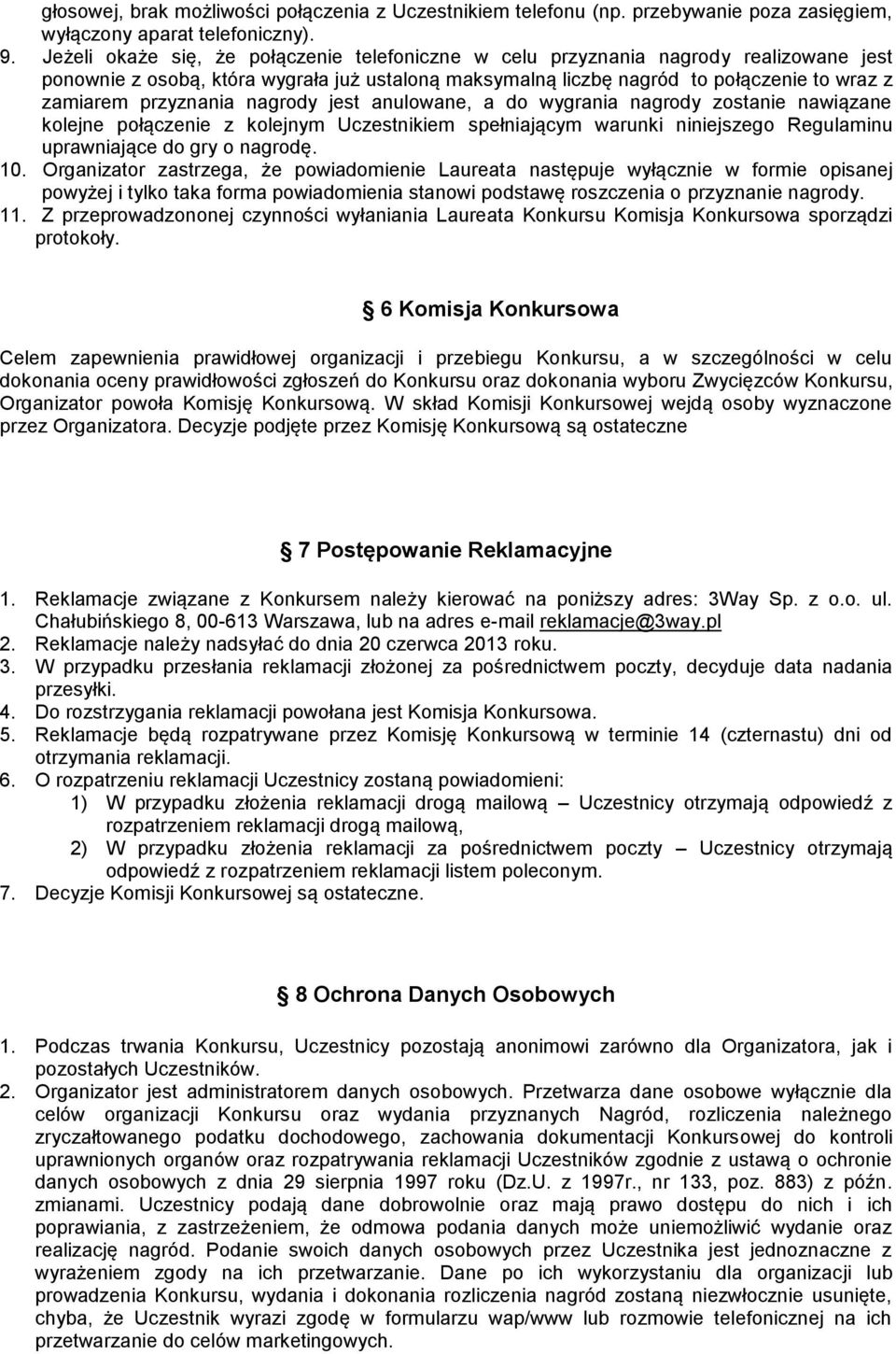 przyznania nagrody jest anulowane, a do wygrania nagrody zostanie nawiązane kolejne połączenie z kolejnym Uczestnikiem spełniającym warunki niniejszego Regulaminu uprawniające do gry o nagrodę. 10.