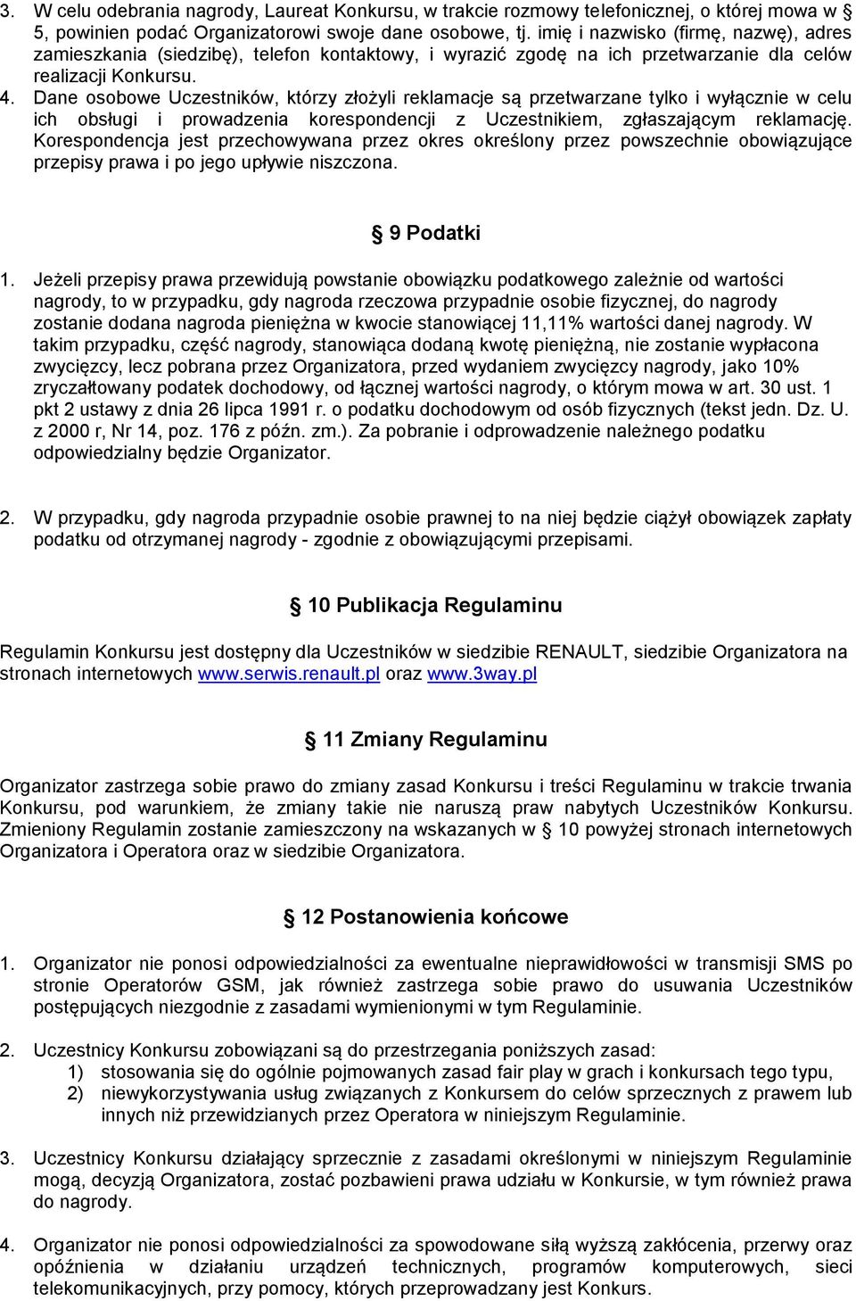 Dane osobowe Uczestników, którzy złożyli reklamacje są przetwarzane tylko i wyłącznie w celu ich obsługi i prowadzenia korespondencji z Uczestnikiem, zgłaszającym reklamację.