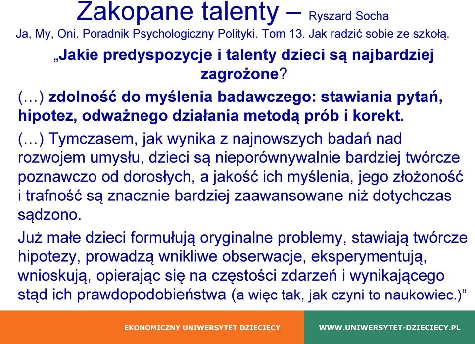 ( ) Tymczasem, jak wynika z najnowszych badań nad rozwojem umysłu, dzieci są nieporównywalnie bardziej twórcze poznawczo od dorosłych, a jakość ich myślenia, jego złożoność i trafność są