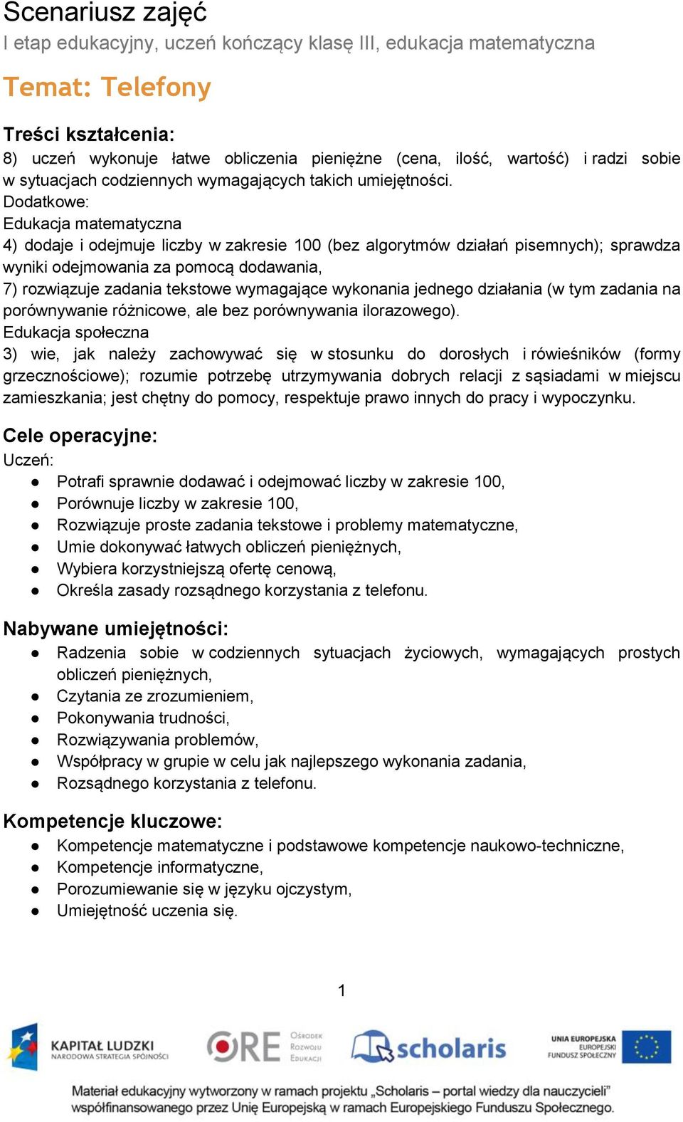 Dodatkowe: Edukacja matematyczna 4) dodaje i odejmuje liczby w zakresie 100 (bez algorytmów działań pisemnych); sprawdza wyniki odejmowania za pomocą dodawania, 7) rozwiązuje zadania tekstowe