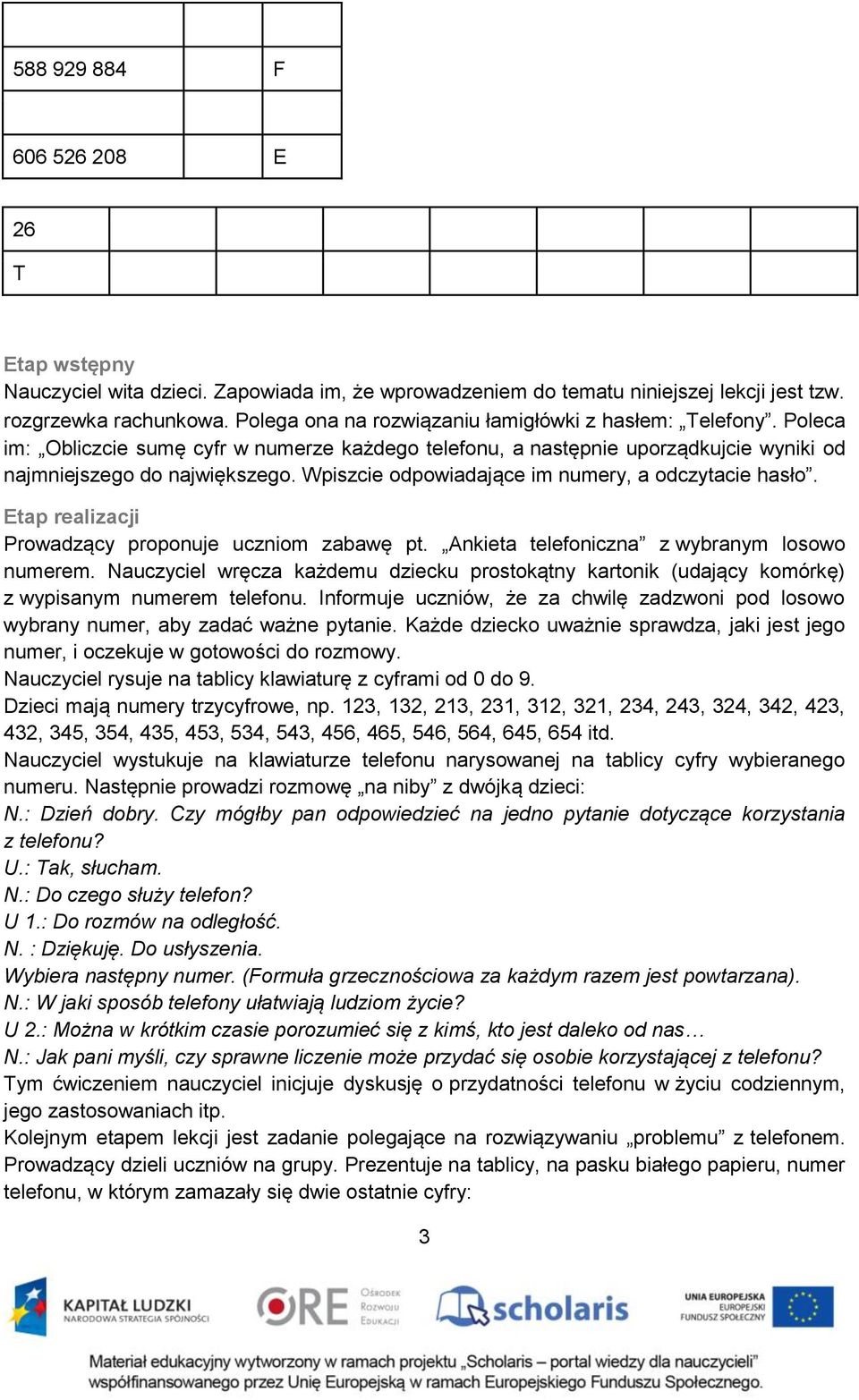 Wpiszcie odpowiadające im numery, a odczytacie hasło. Etap realizacji Prowadzący proponuje uczniom zabawę pt. Ankieta telefoniczna z wybranym losowo numerem.