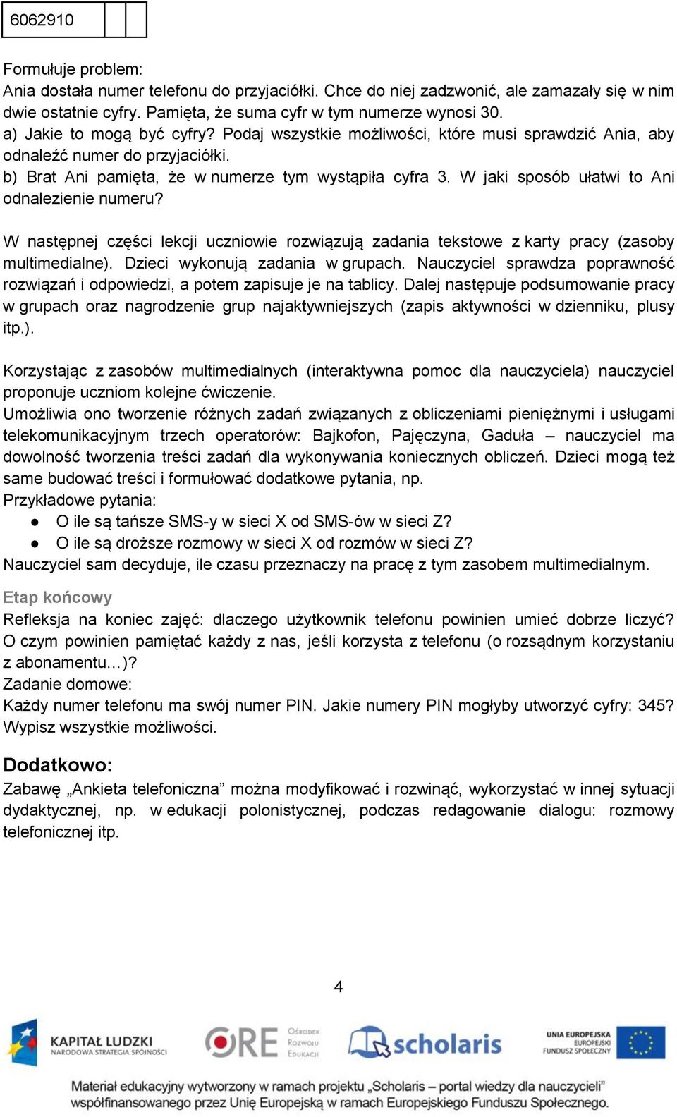 W jaki sposób ułatwi to Ani odnalezienie numeru? W następnej części lekcji uczniowie rozwiązują zadania tekstowe z karty pracy (zasoby multimedialne). Dzieci wykonują zadania w grupach.