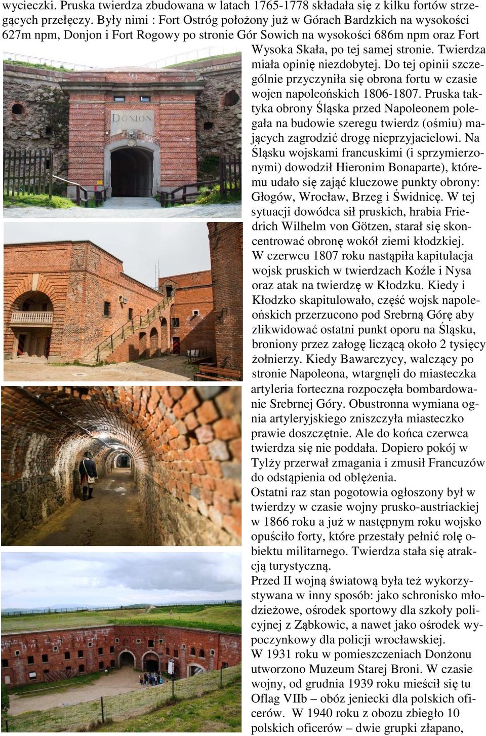 Twierdza miała opinię niezdobytej. Do tej opinii szczególnie przyczyniła się obrona fortu w czasie wojen napoleońskich 1806-1807.