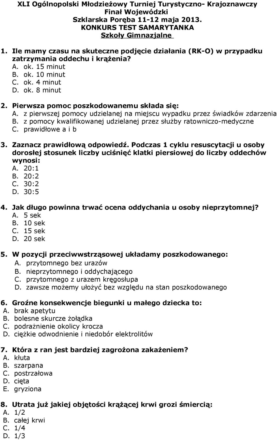 Pierwsza pomoc poszkodowanemu składa się: A. z pierwszej pomocy udzielanej na miejscu wypadku przez świadków zdarzenia B. z pomocy kwalifikowanej udzielanej przez służby ratowniczo-medyczne C.