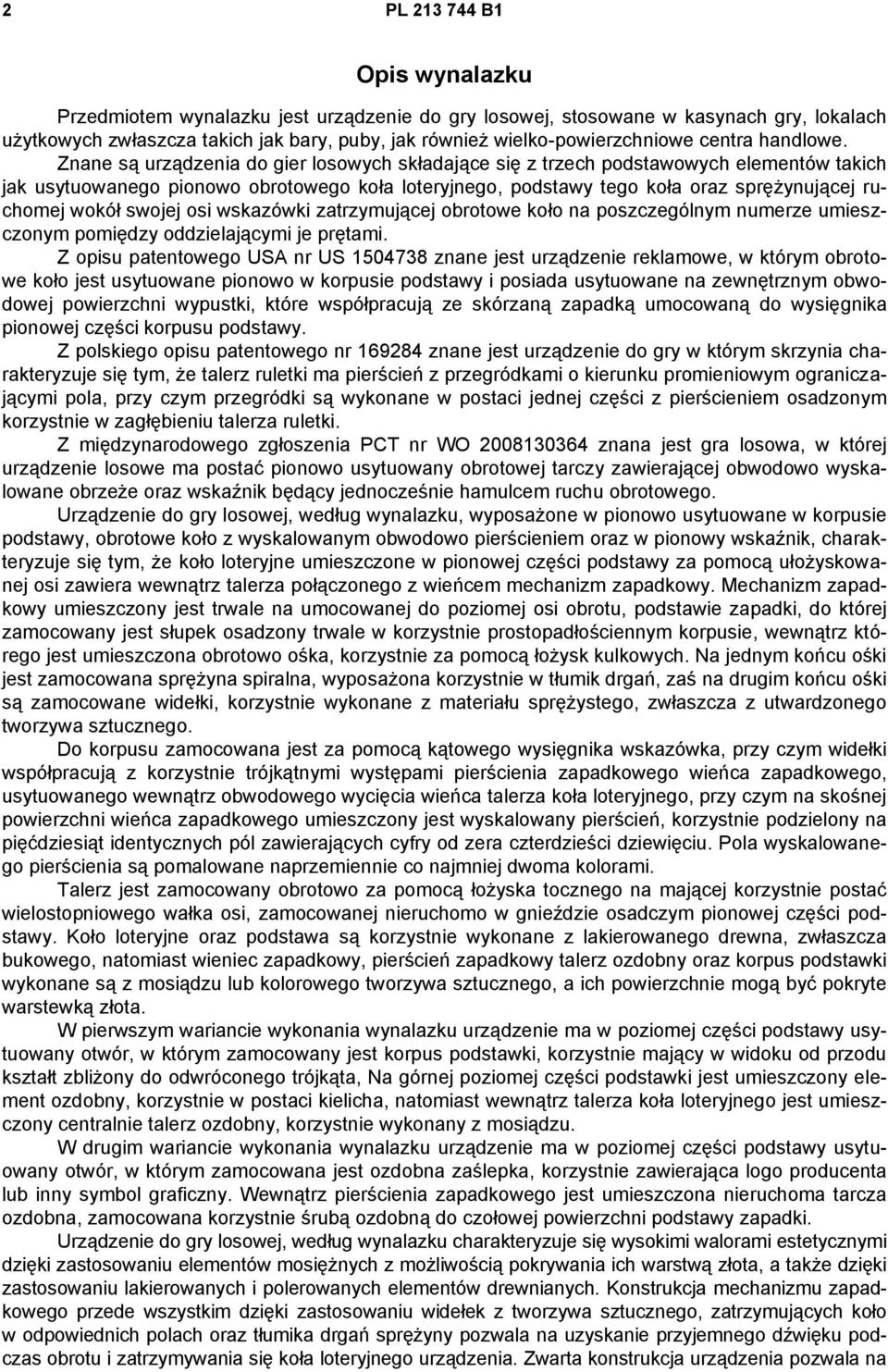 Znane są urządzenia do gier losowych składające się z trzech podstawowych elementów takich jak usytuowanego pionowo obrotowego koła loteryjnego, podstawy tego koła oraz sprężynującej ruchomej wokół