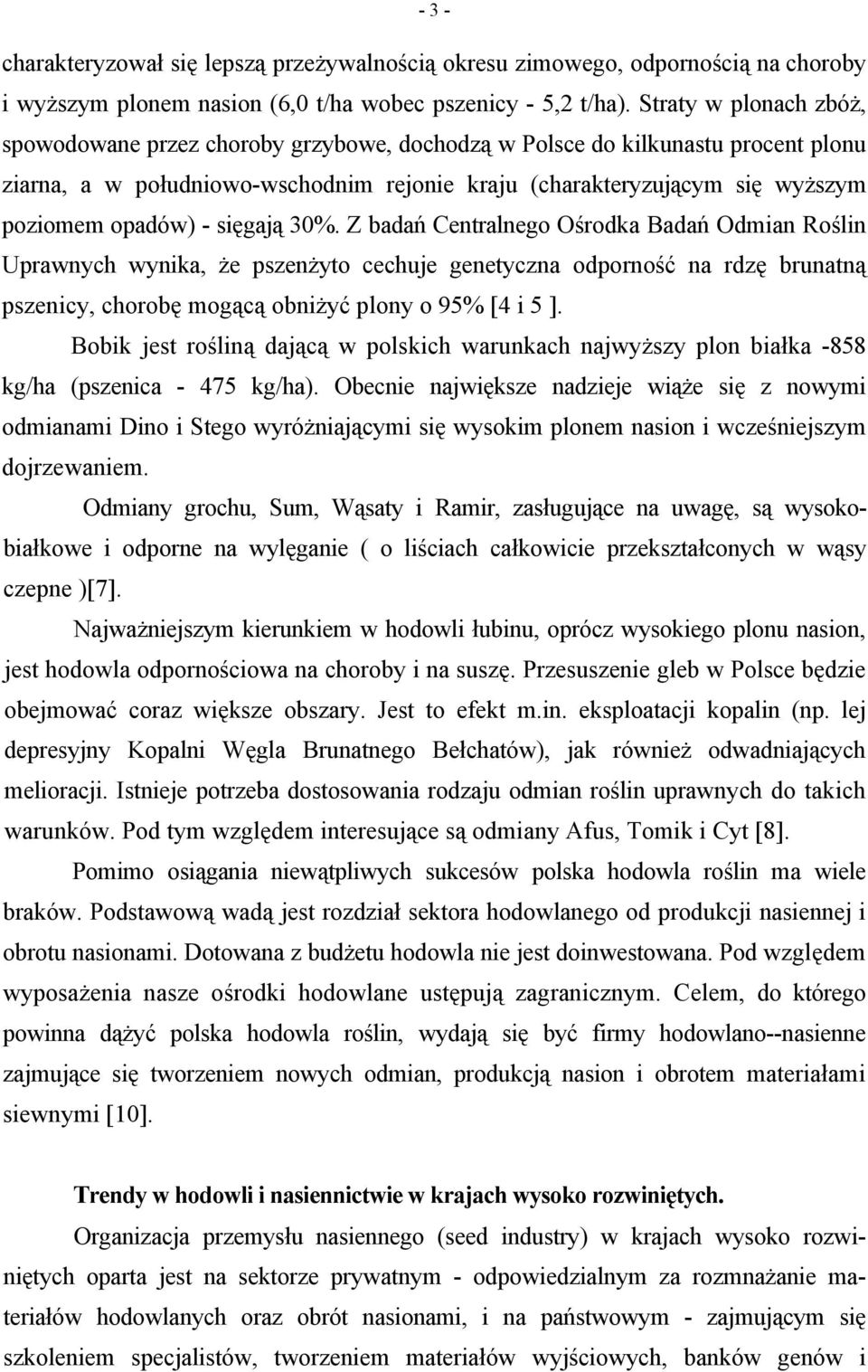- sięgają 30%. Z badań Centralnego Ośrodka Badań Odmian Roślin Uprawnych wynika, że pszenżyto cechuje genetyczna odporność na rdzę brunatną pszenicy, chorobę mogącą obniżyć plony o 95% [4 i 5 ].