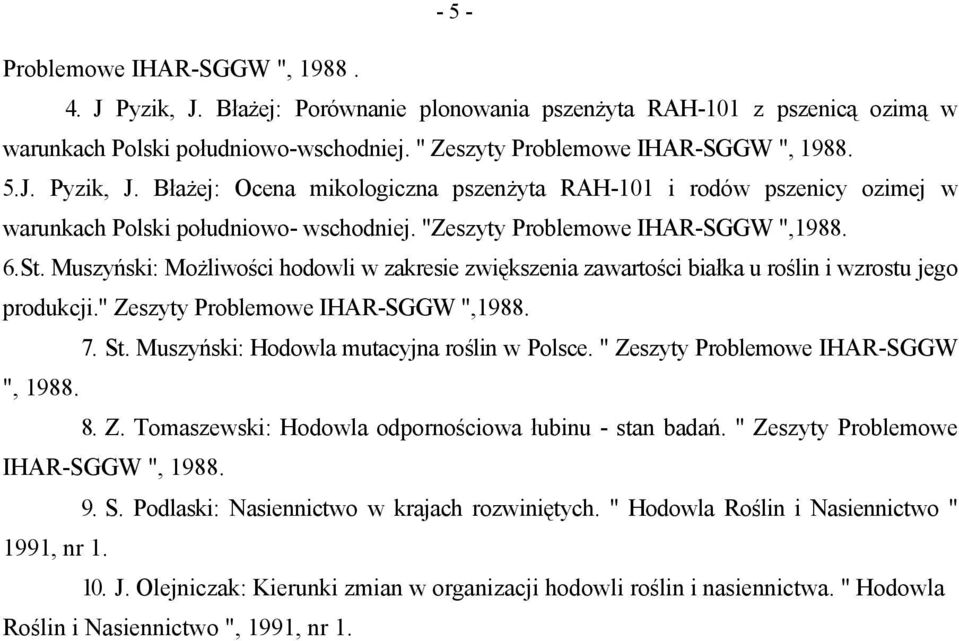" Zeszyty Problemowe IHAR-SGGW ", 1988. 8. Z. Tomaszewski: Hodowla odpornościowa łubinu - stan badań. " Zeszyty Problemowe IHAR-SGGW ", 1988. 9. S. Podlaski: Nasiennictwo w krajach rozwiniętych.
