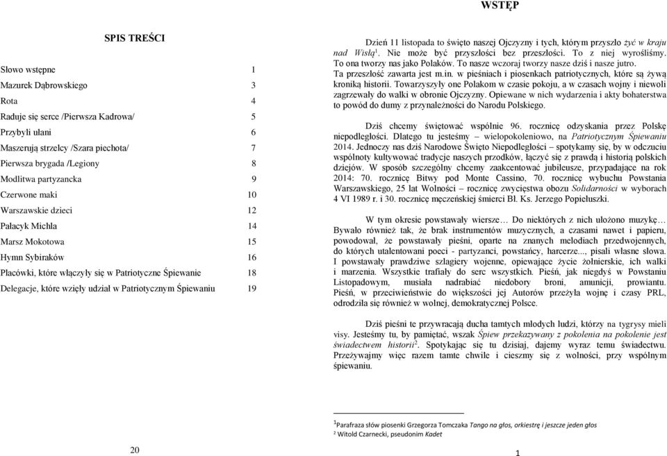 Patriotycznym Śpiewaniu 19 Dzień 11 listopada to święto naszej Ojczyzny i tych, którym przyszło żyć w kraju nad Wisłą 1. Nie może być przyszłości bez przeszłości. To z niej wyrośliśmy.