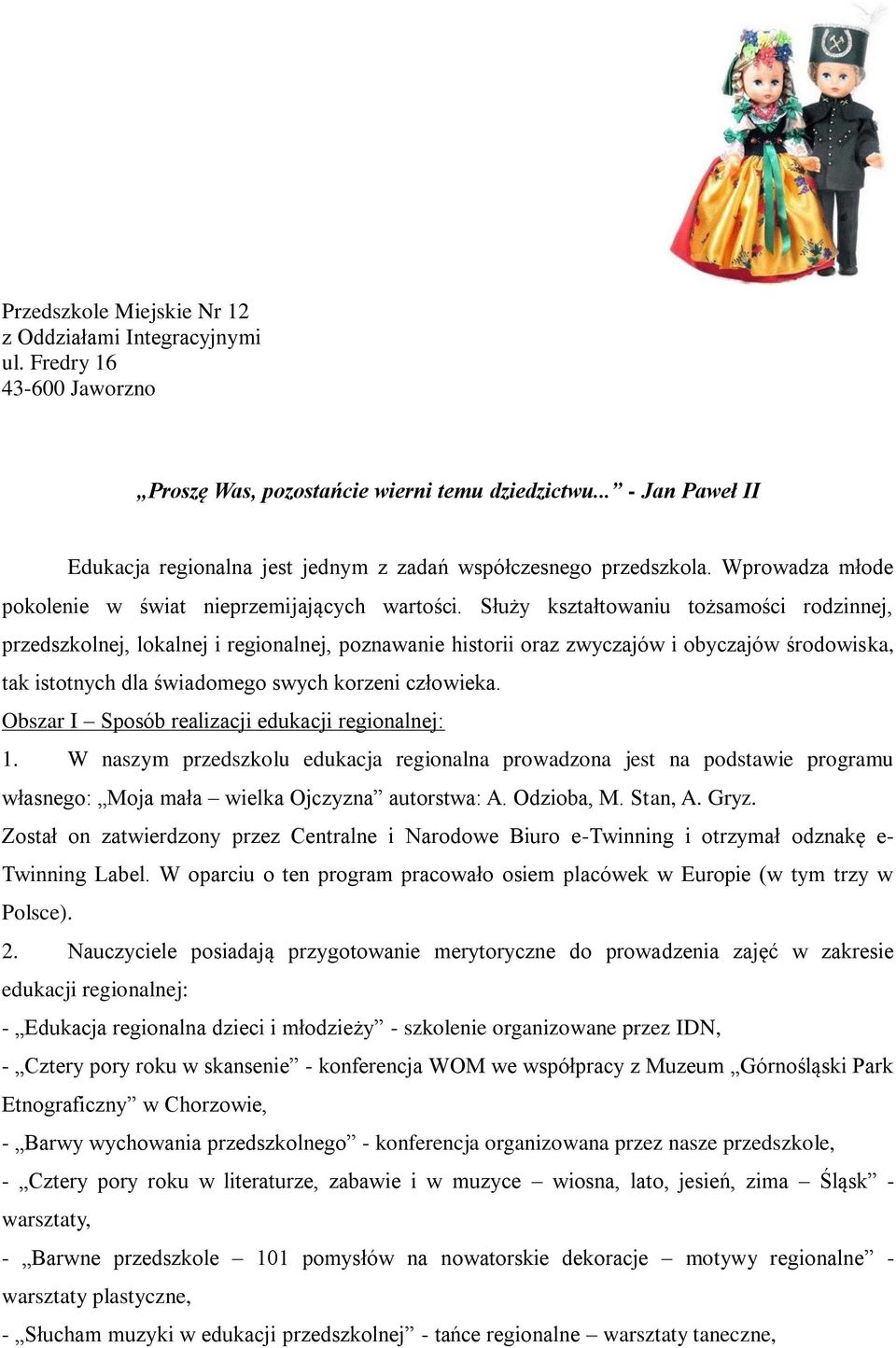 Służy kształtowaniu tożsamości rodzinnej, przedszkolnej, lokalnej i regionalnej, poznawanie historii oraz zwyczajów i obyczajów środowiska, tak istotnych dla świadomego swych korzeni człowieka.