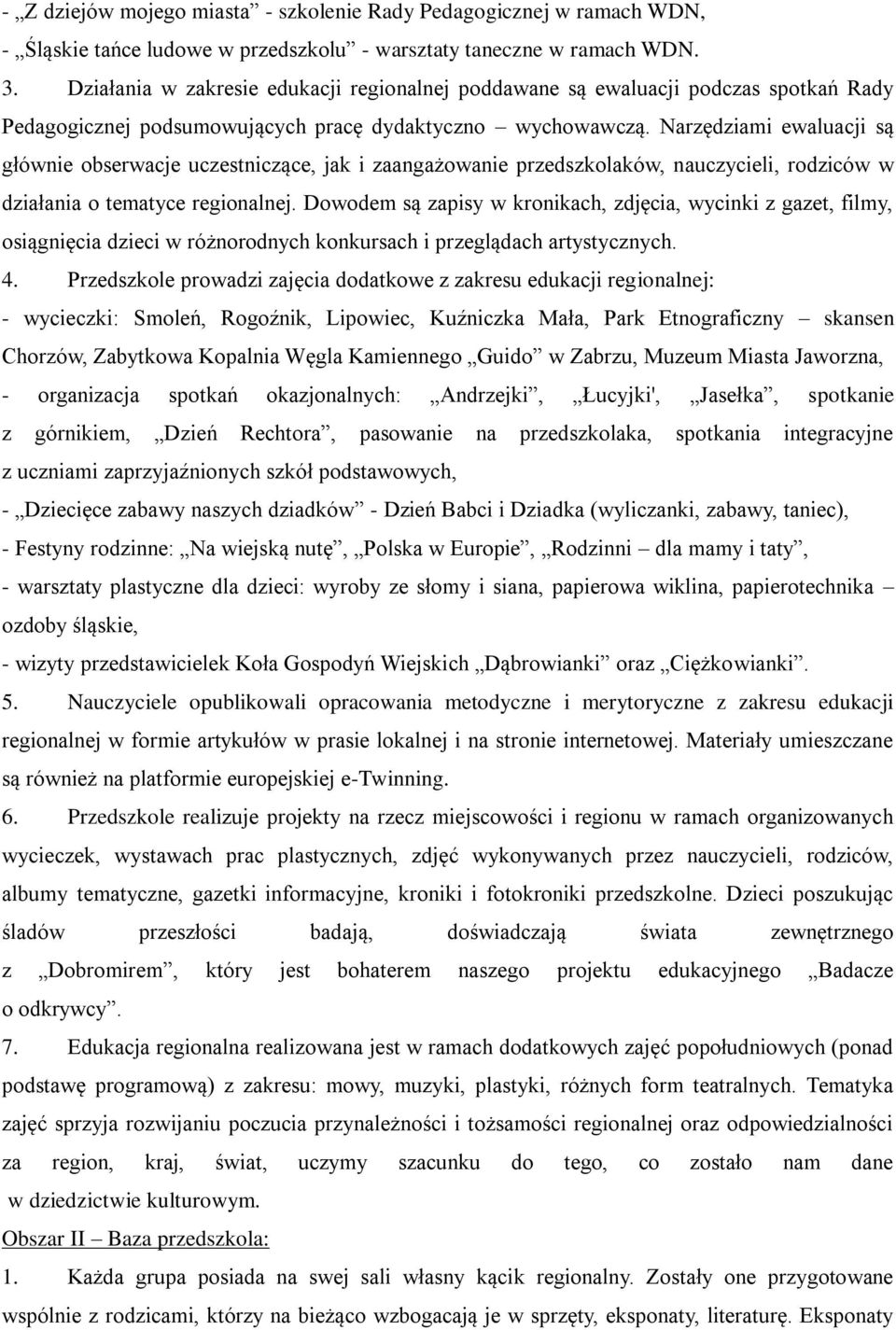 Narzędziami ewaluacji są głównie obserwacje uczestniczące, jak i zaangażowanie przedszkolaków, nauczycieli, rodziców w działania o tematyce regionalnej.