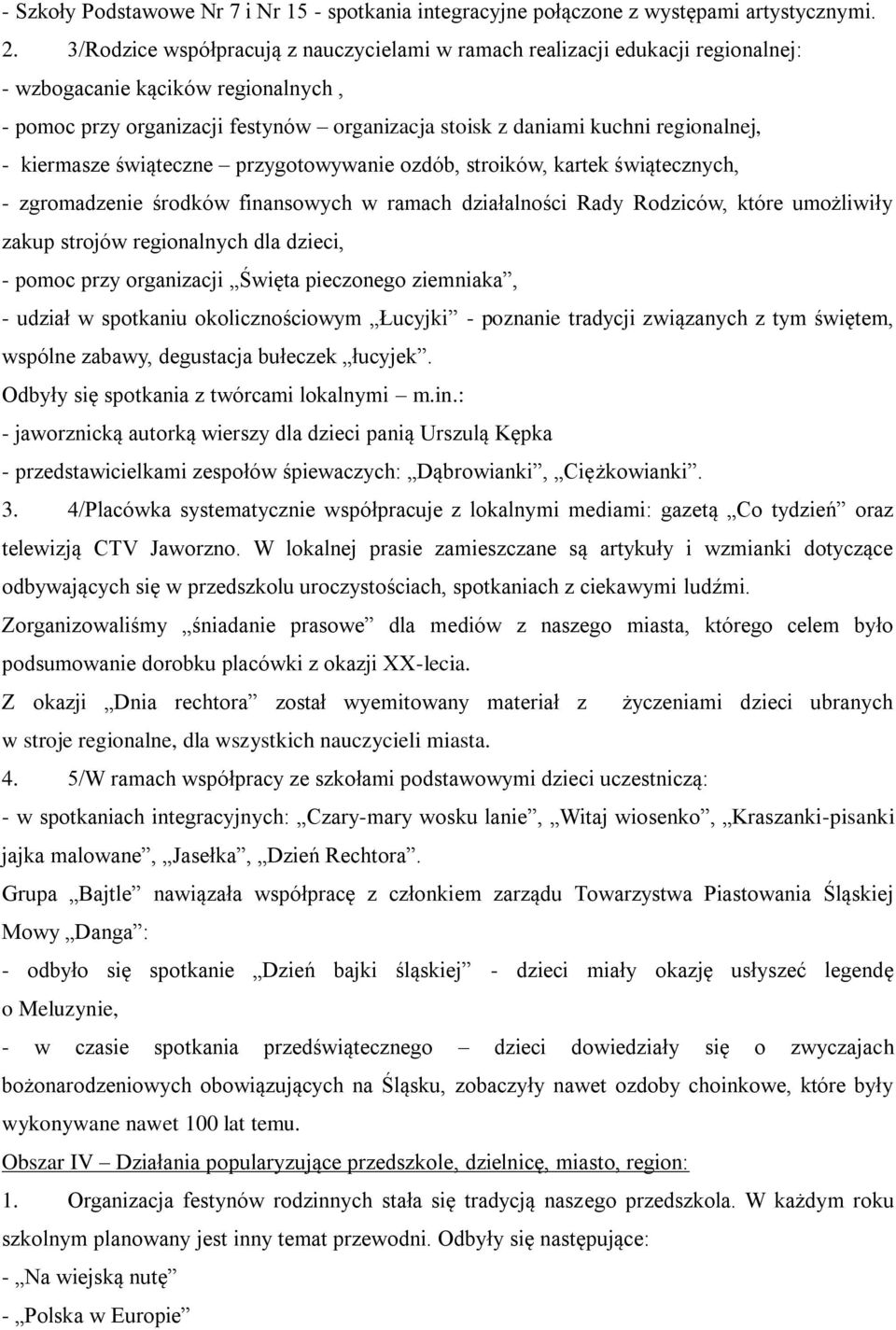 - kiermasze świąteczne przygotowywanie ozdób, stroików, kartek świątecznych, - zgromadzenie środków finansowych w ramach działalności Rady Rodziców, które umożliwiły zakup strojów regionalnych dla