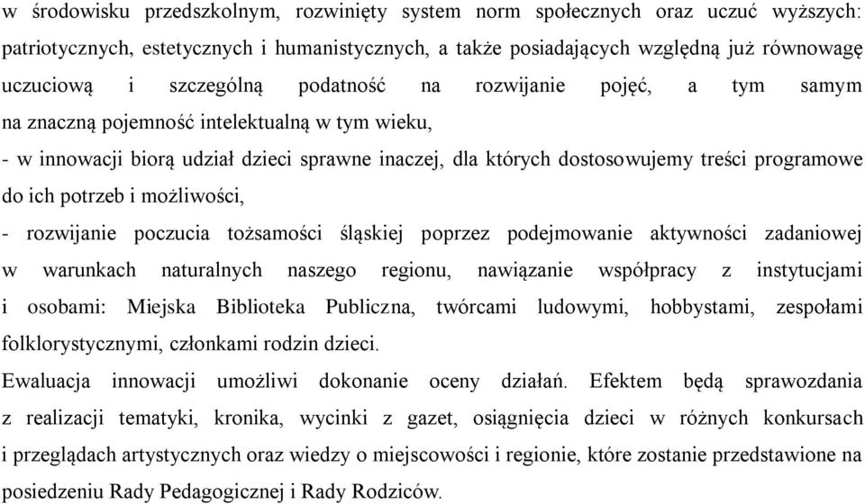 potrzeb i możliwości, - rozwijanie poczucia tożsamości śląskiej poprzez podejmowanie aktywności zadaniowej w warunkach naturalnych naszego regionu, nawiązanie współpracy z instytucjami i osobami: