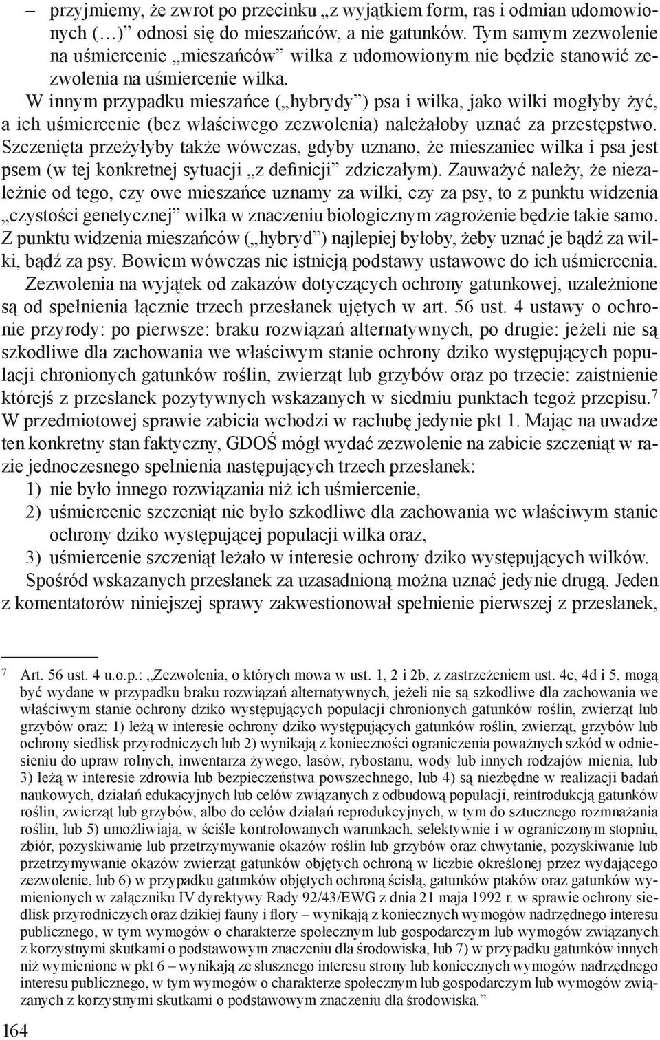 W innym przypadku mieszańce ( hybrydy ) psa i wilka, jako wilki mogłyby żyć, a ich uśmiercenie (bez właściwego zezwolenia) należałoby uznać za przestępstwo.