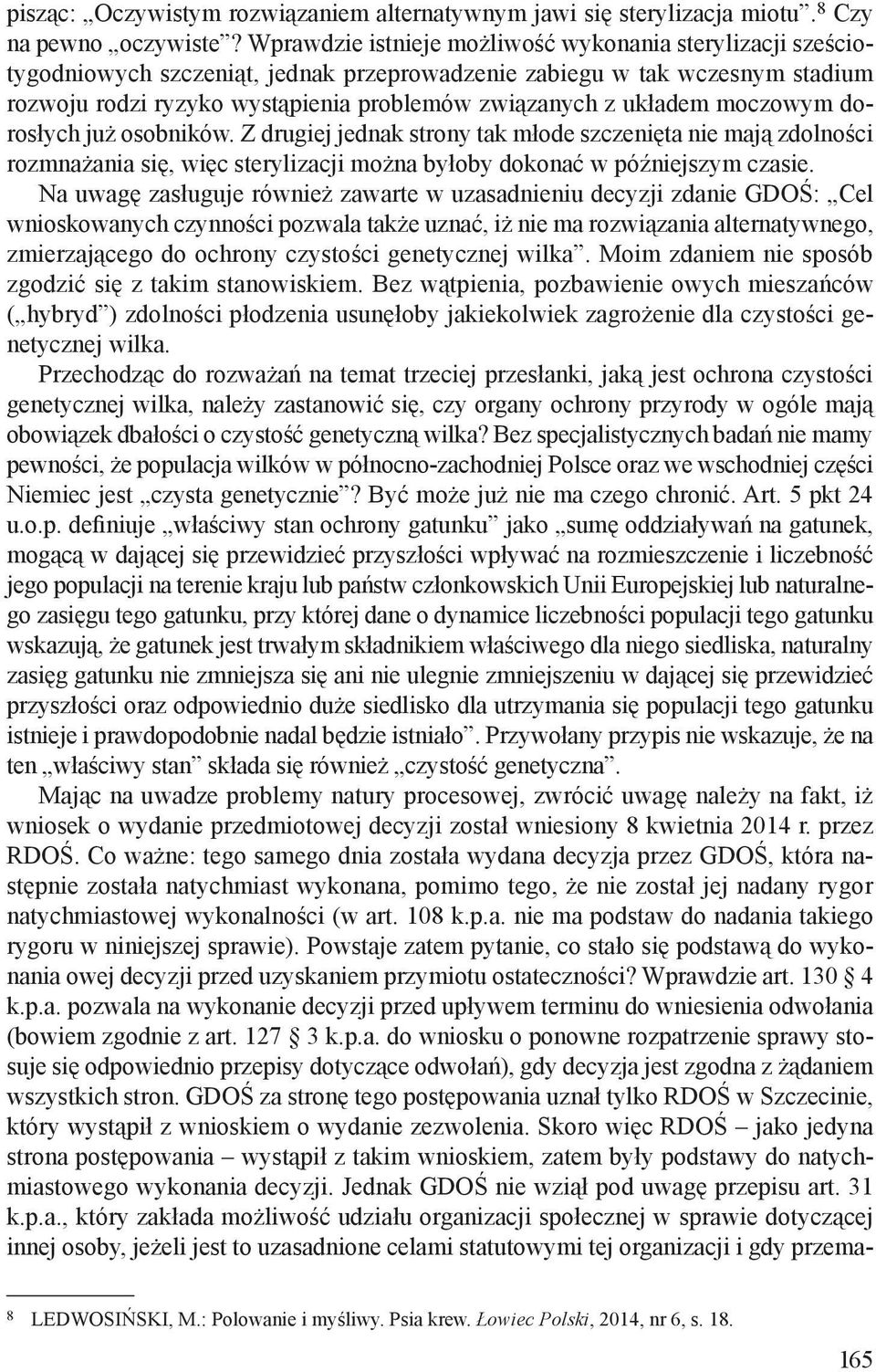 układem moczowym dorosłych już osobników. Z drugiej jednak strony tak młode szczenięta nie mają zdolności rozmnażania się, więc sterylizacji można byłoby dokonać w późniejszym czasie.