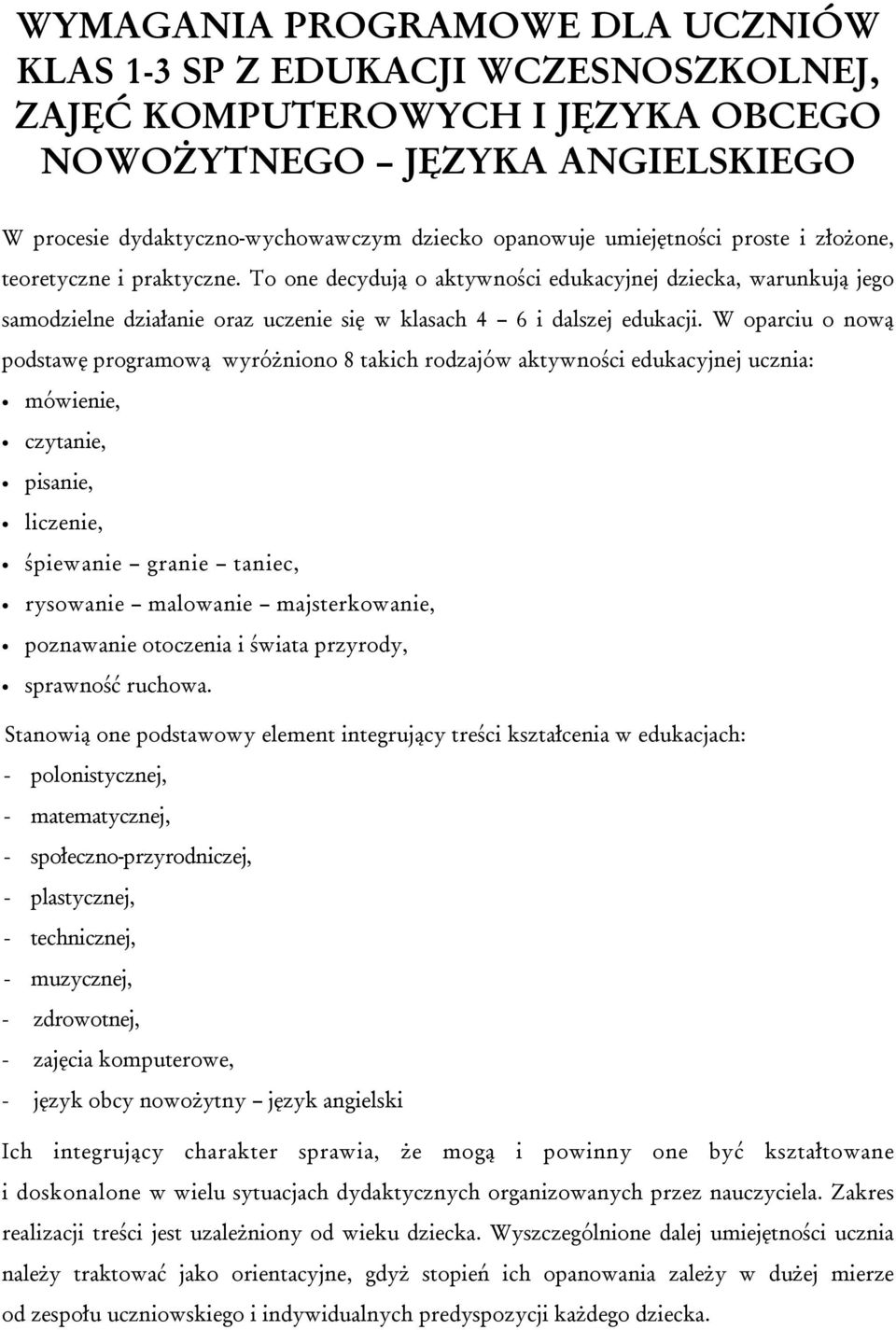 W oparciu o nową podstawę programową wyróżniono 8 takich rodzajów aktywności edukacyjnej ucznia: mówienie, czytanie, pisanie, liczenie, śpiewanie granie taniec, rysowanie malowanie majsterkowanie,
