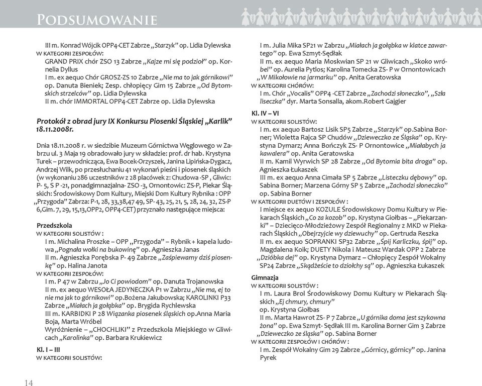 Lidia Dylewska Protokół z obrad jury IX Konkursu Piosenki Śląskiej Karlik 18.11.2008r. Dnia 18.11.2008 r. w siedzibie Muzeum Górnictwa Węglowego w Zabrzu ul.