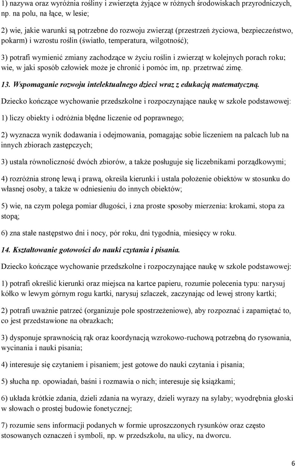 zmiany zachodzące w życiu roślin i zwierząt w kolejnych porach roku; wie, w jaki sposób człowiek może je chronić i pomóc im, np. przetrwać zimę. 13.