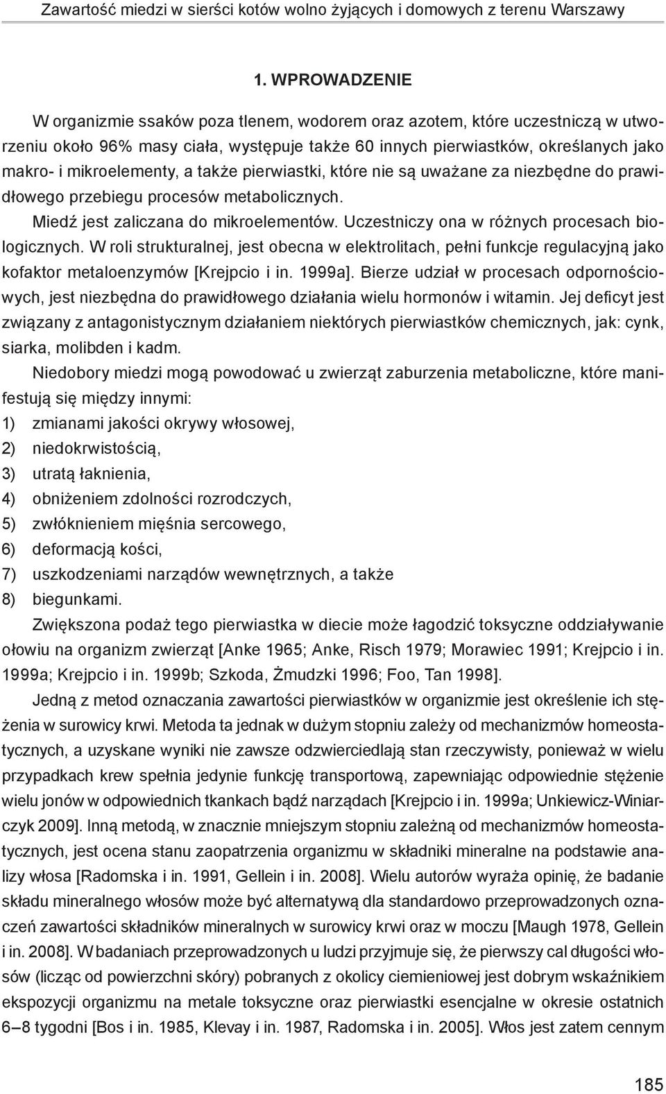 mikroelementy, a także pierwiastki, które nie są uważane za niezbędne do prawidłowego przebiegu procesów metabolicznych. Miedź jest zaliczana do mikroelementów.
